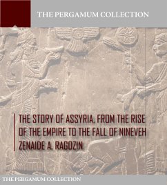 The Story of Assyria, from the Rise of the Empire to the Fall of Nineveh (eBook, ePUB) - A. Ragozin, Zenaide