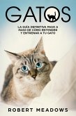 Gatos: La Guía Definitiva Paso a Paso de Cómo Entender y Entrenar a tu Gato (eBook, ePUB)