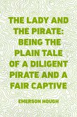 The Lady and the Pirate: Being the Plain Tale of a Diligent Pirate and a Fair Captive (eBook, ePUB)