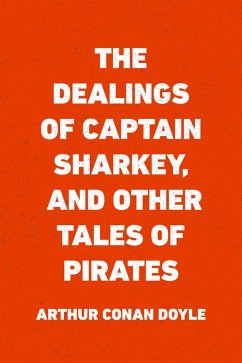 The Dealings of Captain Sharkey, and Other Tales of Pirates (eBook, ePUB) - Conan Doyle, Arthur
