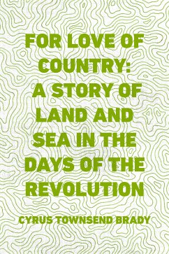 For Love of Country: A Story of Land and Sea in the Days of the Revolution (eBook, ePUB) - Townsend Brady, Cyrus