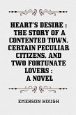 Heart's Desire : The Story of a Contented Town, Certain Peculiar Citizens, and Two Fortunate Lovers : A Novel (eBook, ePUB)