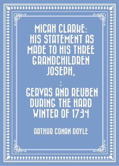 Micah Clarke: His Statement as made to his three grandchildren Joseph,: Gervas and Reuben During the Hard Winter of 1734 (eBook, ePUB) - Conan Doyle, Arthur