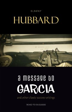 Message to Garcia: And Other Essential Writings on Success (eBook, ePUB) - Elbert Hubbard, Hubbard