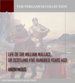 Life of Sir William Wallace, or Scotland Five Hundred Years Ago (eBook, ePUB) - Anonymous