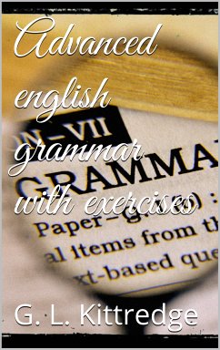 Advanced English Grammar with Exercises (eBook, ePUB) - Lyman Kittredge, George