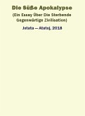 Die Süße Apokalypse (Ein Essay Über Die Sterbende Gegenwärtige Zivilisation) (eBook, ePUB)