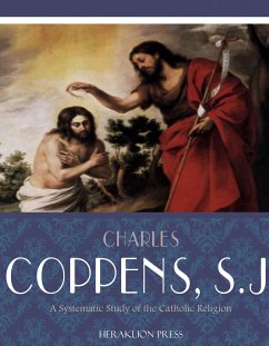 A Systematic Study of the Catholic Religion (eBook, ePUB) - Coppens, S.J.