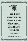 The Life and Public Service of General Zachary Taylor: An Address (eBook, ePUB)