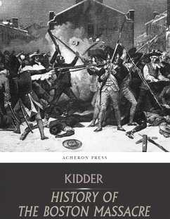 The Boston Massacre,March 5, 1770, Its Causes and Its Results (eBook, ePUB) - Kidder, Frederic