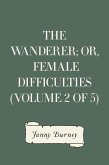 The Wanderer; or, Female Difficulties (Volume 2 of 5) (eBook, ePUB)