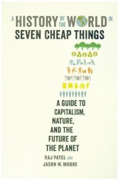 A History of the World in Seven Cheap Things - Patel, Raj;Moore, Jason W.