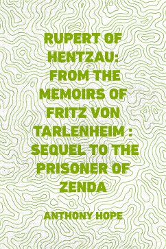 Rupert of Hentzau: From The Memoirs of Fritz Von Tarlenheim : Sequel to The Prisoner of Zenda (eBook, ePUB) - Hope, Anthony