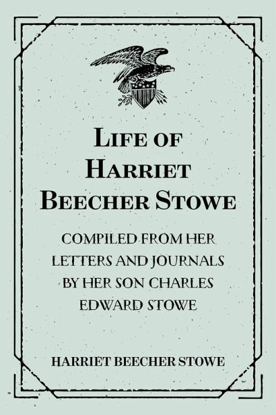 Life of Harriet Beecher Stowe : Compiled From Her Letters and Journals by Her Son Charles Edward Stowe (eBook, ePUB)