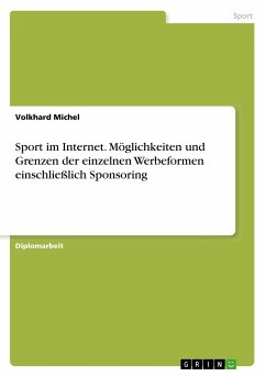Sport im Internet. Möglichkeiten und Grenzen der einzelnen Werbeformen einschließlich Sponsoring - Michel, Volkhard