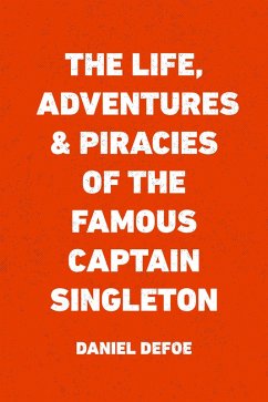 The Life, Adventures & Piracies of the Famous Captain Singleton (eBook, ePUB) - Defoe, Daniel