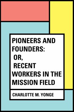 Pioneers and Founders: or, Recent Workers in the Mission field (eBook, ePUB) - M. Yonge, Charlotte