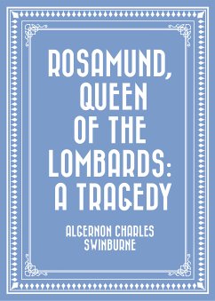 Rosamund, Queen of the Lombards: A Tragedy (eBook, ePUB) - Charles Swinburne, Algernon