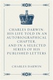 Charles Darwin: His Life Told in an Autobiographical Chapter, and in a Selected Series of His Published Letters (eBook, ePUB)