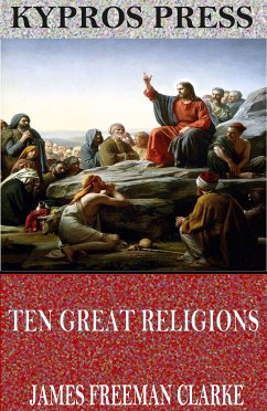 Ten Great Religions: An Essay in Comparative Theology (eBook, ePUB) - Freeman Clarke, James