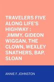 Travelers Five Along Life's Highway : Jimmy, Gideon Wiggan, the Clown, Wexley Snathers, Bap. Sloan (eBook, ePUB)