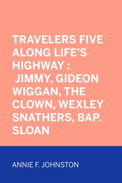 Travelers Five Along Life's Highway : Jimmy, Gideon Wiggan, the Clown, Wexley Snathers, Bap. Sloan (eBook, ePUB) - F. Johnston, Annie