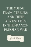The Young Franc Tireurs, and Their Adventures in the Franco-Prussian War (eBook, ePUB)