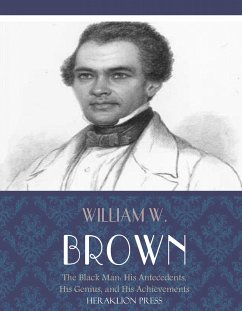 The Black Man: His Antecedents, His Genius, and His Achievements (eBook, ePUB) - W. Brown, William