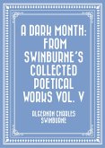A Dark Month: From Swinburne's Collected Poetical Works Vol. V (eBook, ePUB)
