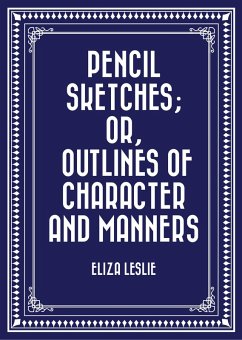 Pencil Sketches; or, Outlines of Character and Manners (eBook, ePUB) - Leslie, Eliza