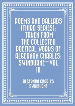 Poems and Ballads (Third Series): Taken from The Collected Poetical Works of Algernon Charles: Swinburne-Vol. III (eBook, ePUB) - Charles Swinburne, Algernon