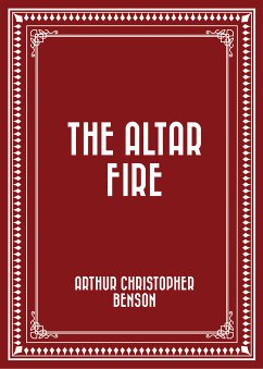 The Altar Fire (eBook, ePUB) - Christopher Benson, Arthur