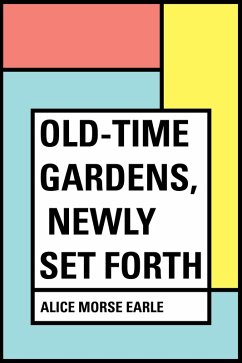 Old-Time Gardens, Newly Set Forth (eBook, ePUB) - Morse Earle, Alice