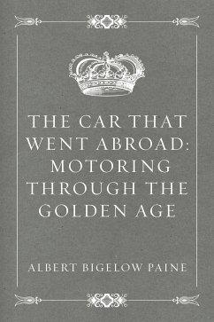 The Car That Went Abroad: Motoring Through the Golden Age (eBook, ePUB) - Bigelow Paine, Albert