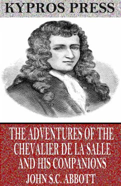 The Adventures of the Chevalier De La Salle and His Companions (eBook, ePUB) - S. C. Abbott, John