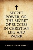 Secret Power; or, The Secret of Success in Christian Life and Work (eBook, ePUB)