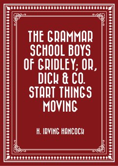 The Grammar School Boys of Gridley; or, Dick & Co. Start Things Moving (eBook, ePUB) - Irving Hancock, H.