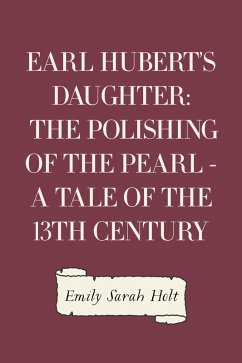 Earl Hubert's Daughter: The Polishing of the Pearl - A Tale of the 13th Century (eBook, ePUB) - Sarah Holt, Emily