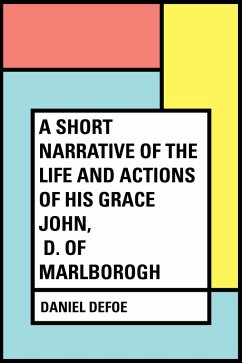 A Short Narrative of the Life and Actions of His Grace John, D. of Marlborogh (eBook, ePUB) - Defoe, Daniel