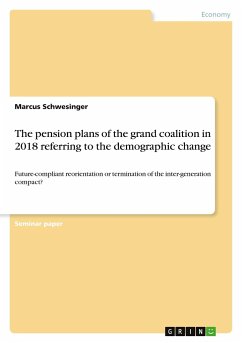 The pension plans of the grand coalition in 2018 referring to the demographic change - Schwesinger, Marcus