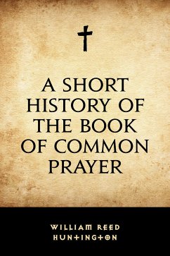 A Short History of the Book of Common Prayer (eBook, ePUB) - Reed Huntington, William