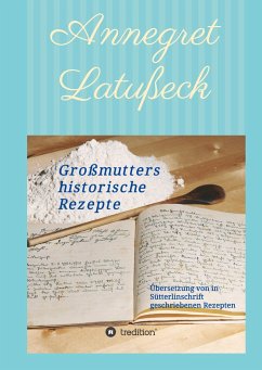 Großmutters historische Rezepte - Latußeck, Annegret