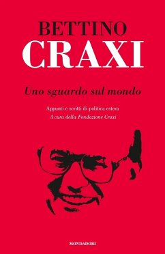 Uno sguardo sul mondo. Appunti e scritti di politica estera - Craxi, Bettino