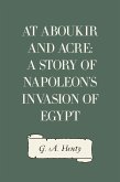 At Aboukir and Acre: A Story of Napoleon's Invasion of Egypt (eBook, ePUB)