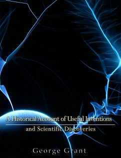 A Historical Account of Useful Inventions and Scientific Discoveries (eBook, ePUB) - Grant, George