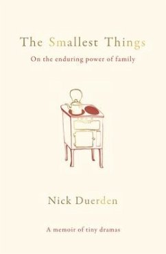 The Smallest Things: On the Enduring Power of Family - A Memoir of Tiny Dramas - Duerden, Nick