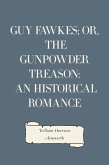 Guy Fawkes; or, The Gunpowder Treason: An Historical Romance (eBook, ePUB)