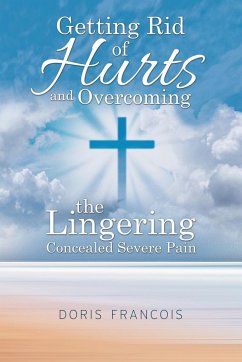 Getting Rid of Hurt and Overcoming the Lingering Concealed Severe Pain - Francois, Doris