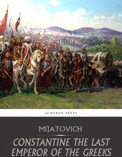 Constantine the Last Emperor of the Greeks, or the Conquest of Constantinople by the Turks (eBook, ePUB) - Mijatovich, Chedomil