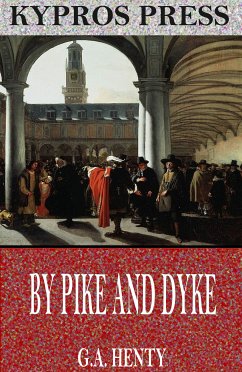 By Pike and Dyke: A Tale of the Rise of the Dutch Republic (eBook, ePUB) - Henty, G.A.